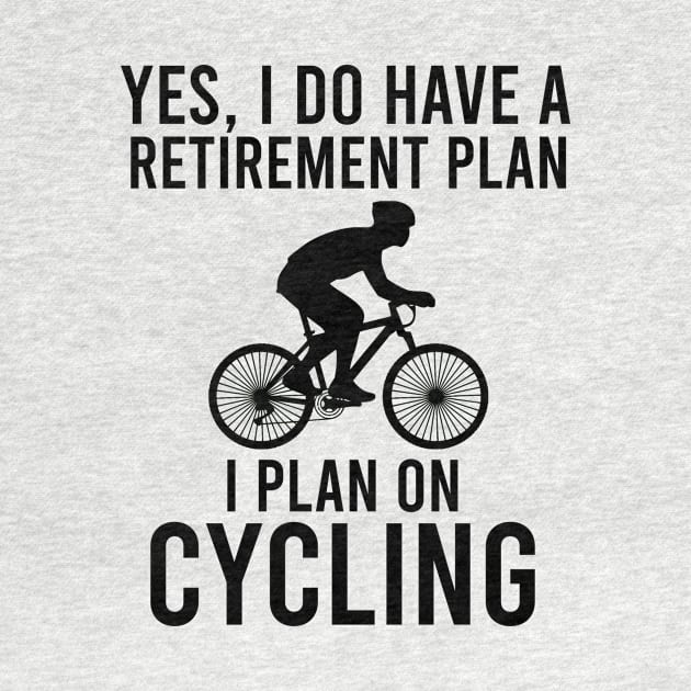 Yes, I do have a retirement plan I plan on cycling by cypryanus